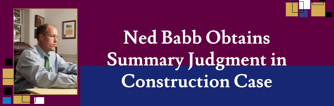 Ned Babb Obtains Summary Judgment in Construction Case