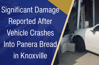 Significant Damage Reported After Vehicle Crashes Into Panera Bread in Knoxville