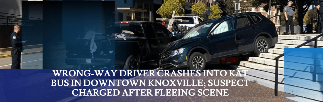 Wrong-Way Driver Crashes Into KAT Bus in Downtown Knoxville; Suspect Charged After Fleeing Scene